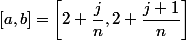 [a,b]=\left[2+\dfrac{j}{n},2+\dfrac{j+1}{n}\right]